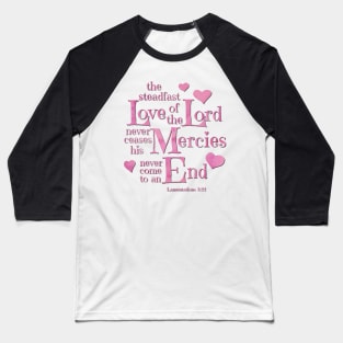 the Steadfast Love of the Lord never Ceases- Scripture Art Baseball T-Shirt